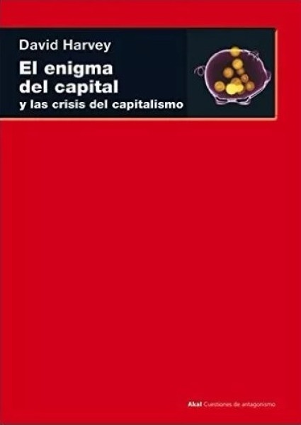 EL ENIGMA DEL CAPITAL Y LAS CRISIS DEL CAPITALISMO