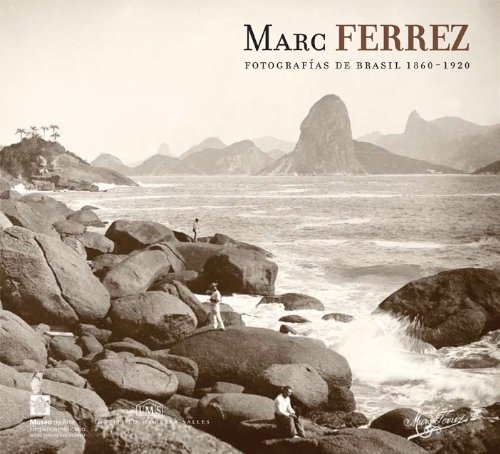 MARC FERREZ. FOTOGRAFÍAS DE BRASIL 1860-1920
