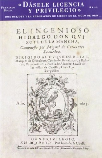 DÁSELE LICENCIA Y PRIVILEGIO. DON QUIJOTE Y LA APROBACIÓN DE LIBROS EN EL SIGLO DE ORO