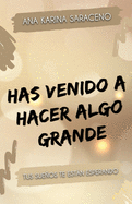 HAS VENIDO A HACER ALGO GRANDE