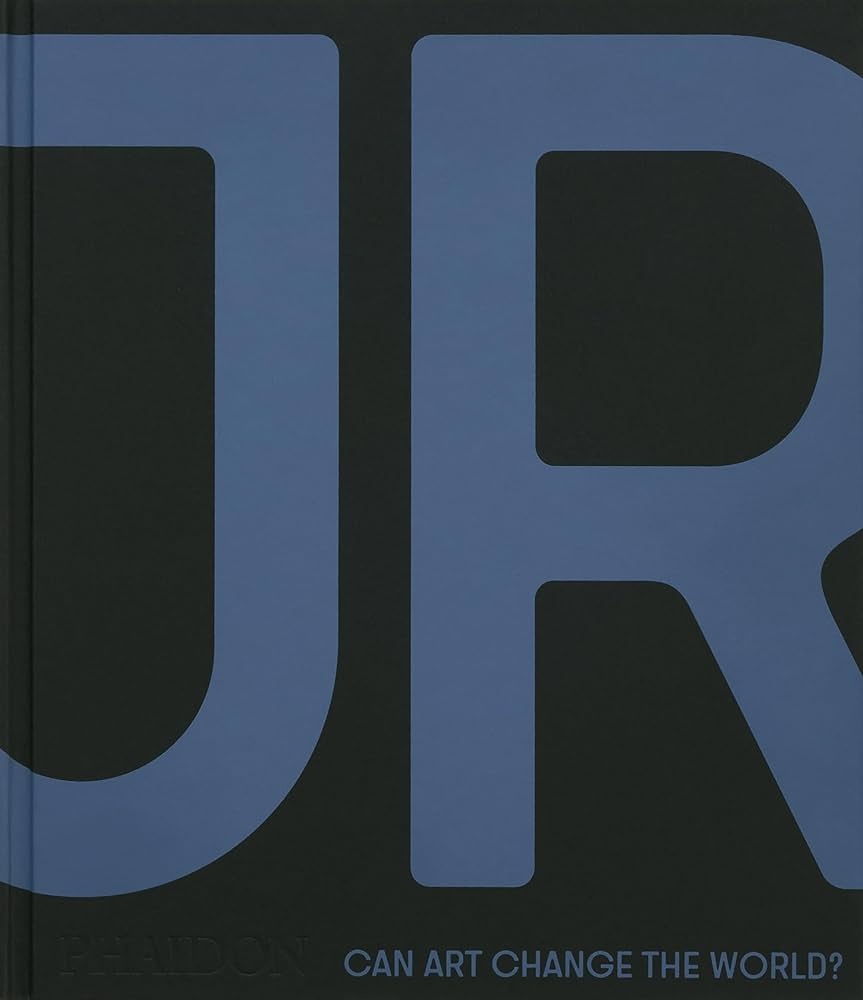 JR: CAN ART CHANGE THE WORLD? (2024) REVISED AND EXPANDED EDITION