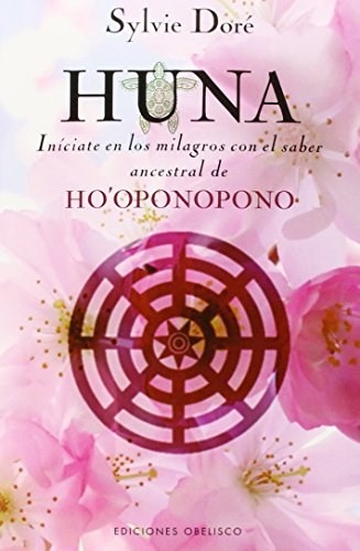 HUNA: INICIATE EN LOS MILAGROS CON EL SABER ANCESTRAL DE HO'OPONOPONO