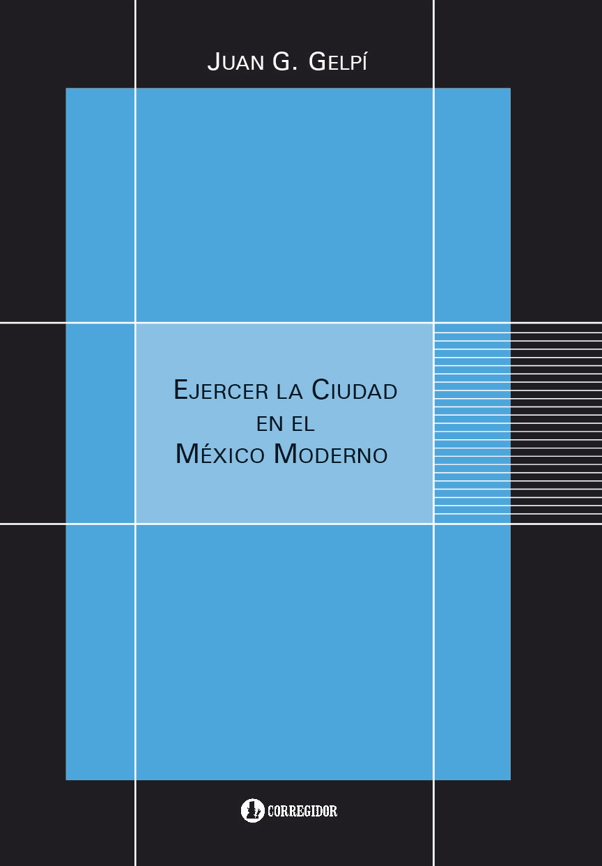 EJERCER LA CIUDAD EN EL MÉXICO MODERNO