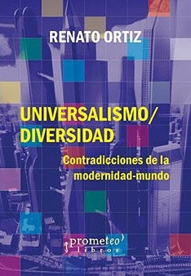 UNIVERSALISMO/DIVERSIDAD. CONTRADICCIONES DE LA MODERNIDAD-MUNDO