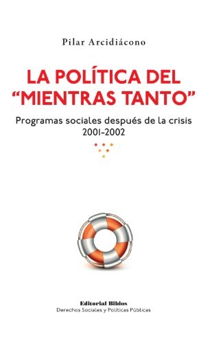 LA POLÍTICA DEL MIENTRAS TANTO. PROGRAMAS SOCIALES DESPUÉS DE LA CRISIS 2001-2002
