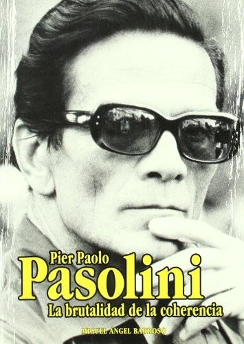 PIER PAOLO PASOLINI. LA BRUTALIDAD DE LA COHERENCIA