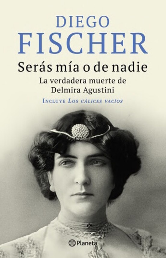 SERÁS MÍA O DE NADIE. LA VERDADERA MUERTE DE DELMIRA AGUSTINI