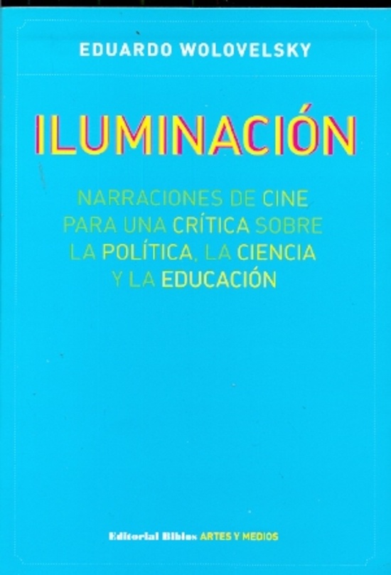 ILUMINACIÓN. NARRACIONES DE CINE PARA UNA CRÍTICA SOBRE LA POLÍTICA, LA CIENCIA Y LA EDUCACIÓN