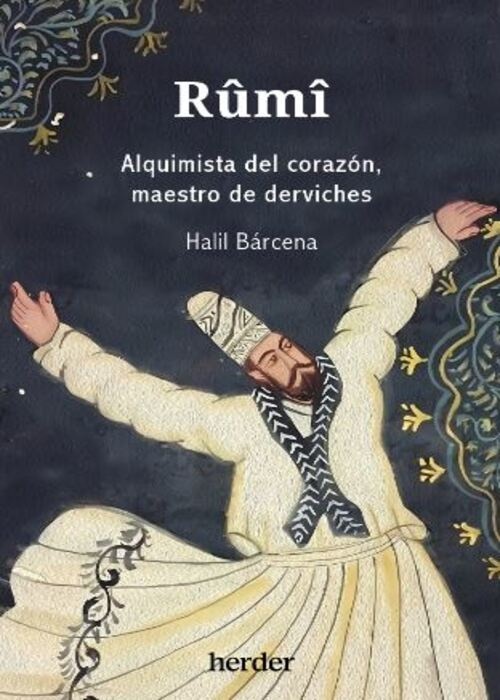 RUMI - ALQUIMISTA DEL CORAZÓN, MAESTRO DE DERVICHES