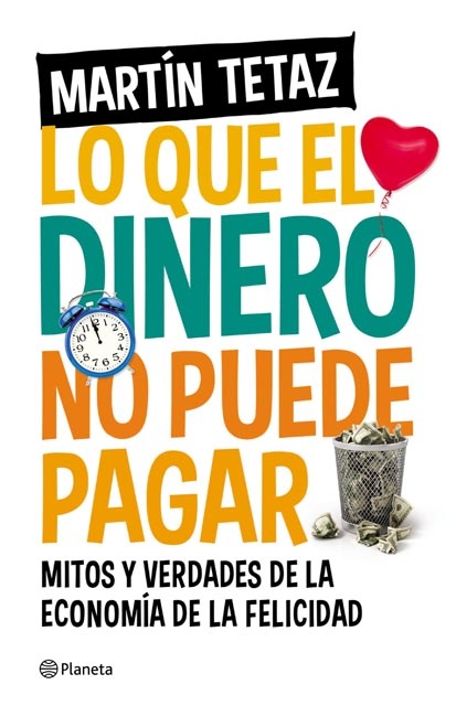 LO QUE EL DINERO NO PUEDE PAGAR. MITOS Y VERDADES DE LA ECONOMÍA DE LA FELICIDAD