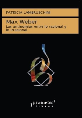 MAX WEBER. LAS ANTINOMIAS ENTRE LO RACIONAL Y LO IRRACIONAL