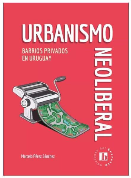 URBANISMO NEOLIBERAL. BARRIOS PRIVADOS EN URUGUAY