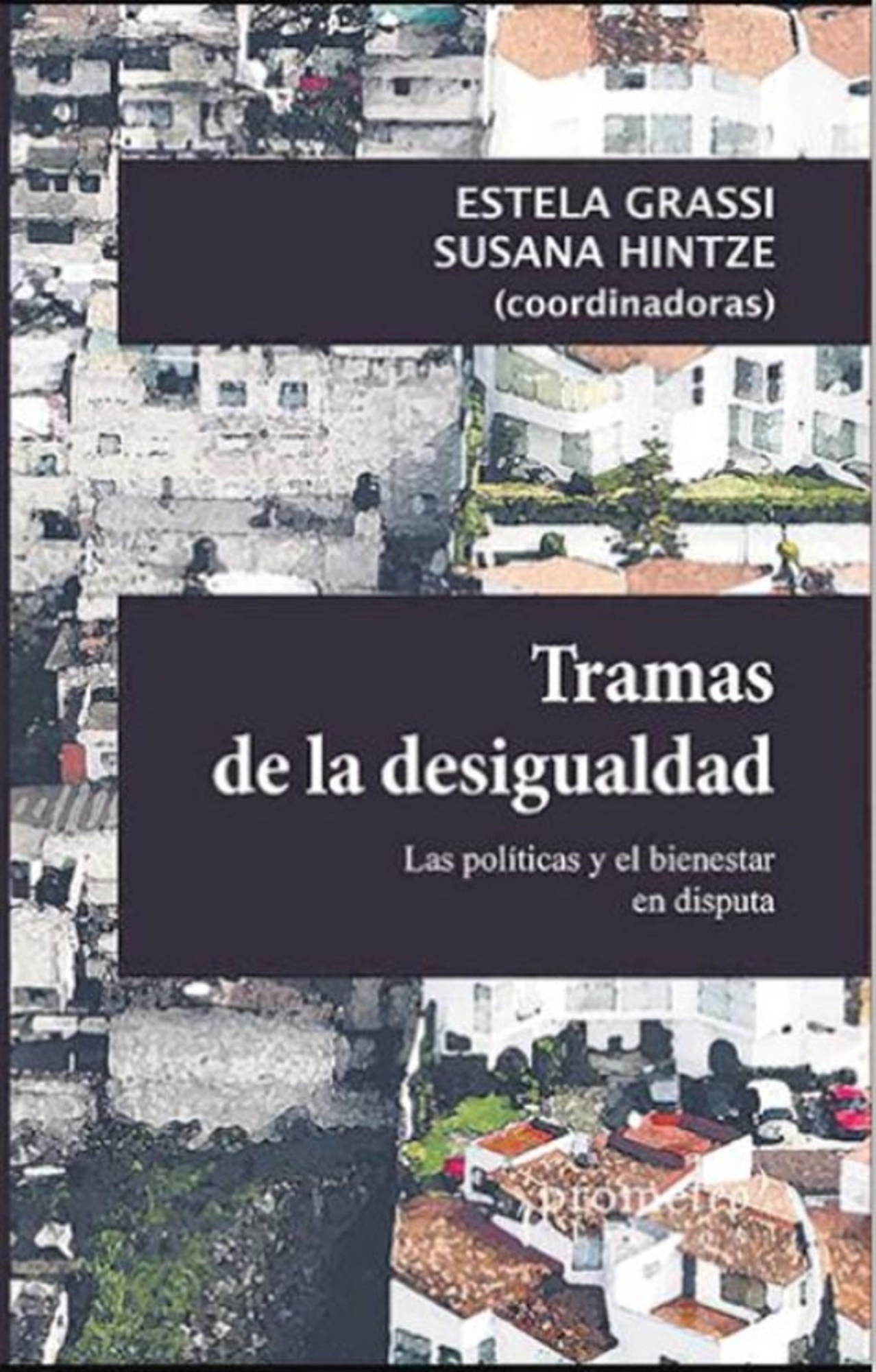 TRAMAS DE LA DESIGUALDAD. LAS POLÍTICAS Y EL BIENESTAR EN DISPUTA