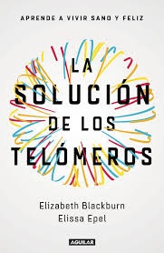 LA SOLUCIÓN DE LOS TELÓMEROS. APRENDE A VIVIR SANO Y FELIZ