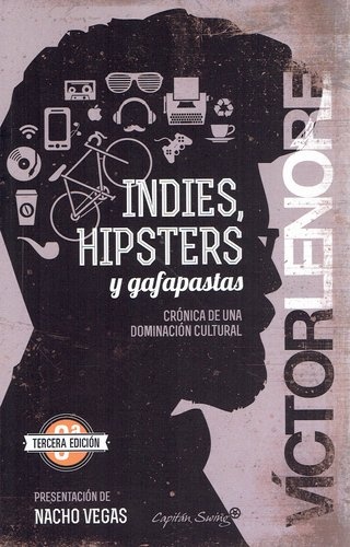 INDIES, HIPSTERS Y GAFAPASTAS. CRÓNICA DE UNA DOMINACIÓN CULTURAL