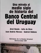 UNA MIRADA AL MEDIO SIGLO DE HISTORIA DEL BANCO CENTRAL DEL URUGUAY