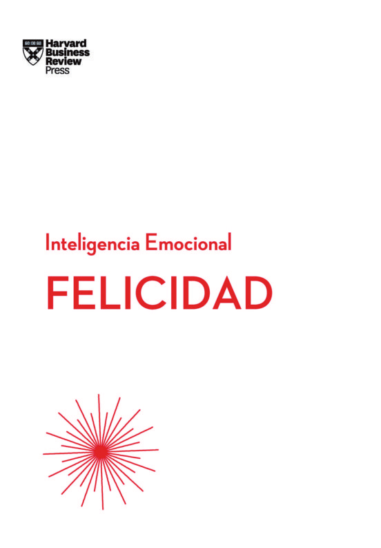 FELICIDAD: SERIE INTELIGENCIA EMOCIONAL HBR