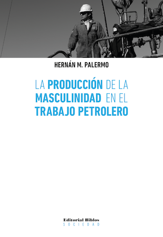 LA PRODUCCION DE LA MASCULINIDAD EN EL TRABAJO PETROLERO