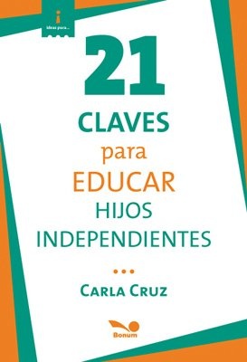 21 CLAVES PARA EDUCAR HIJOS INDEPENDIENTES