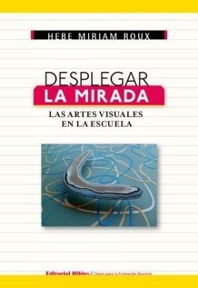DESPLEGAR LA MIRADA. LAS ARTES VISUALES EN LA ESCUELA