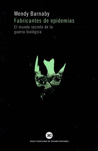 FABRICANTES DE EPIDEMIAS. EL MUNDO SECRETO DE LA GUERRA BIOLÓGICA
