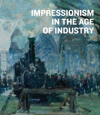 IMPRESSIONISM IN THE AGE OF INDUSTRY
