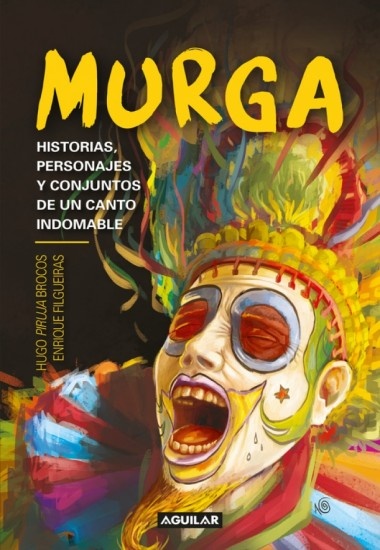 MURGA. HISTORIAS, PERSONAJES Y CONJUNTOS DE UN CANTO INDOMABLE