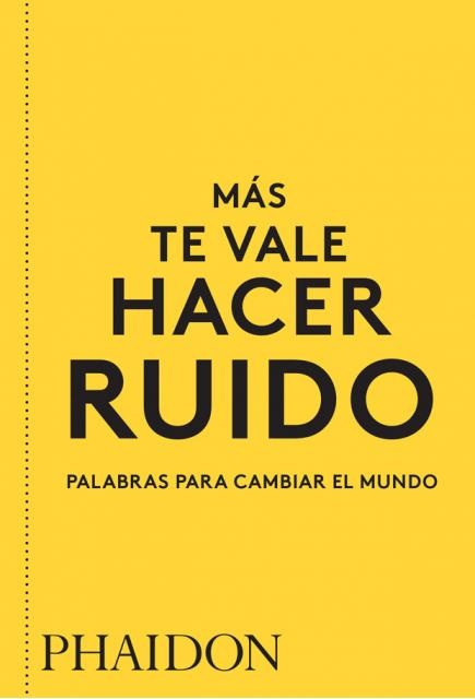 MÁS TE VALE HACER RUIDO (PALABRAS PARA CAMBIAR EL MUNDO)