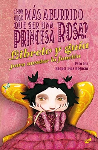 ¿HAY ALGO MÁS ABURRIDO QUE SER UNA PRINCESA ROSA? LIBRETO Y GUÍA PARA MONTAR LA FUNCIÓN
