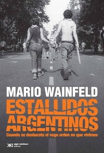 ESTALLIDOS ARGENTINOS - CUANDO SE DESBARATA EL VAGO ORDEN EN QUE VIVIMOS