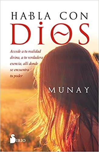 HABLA CON DIOS. ACCEDE A TU REALIDAD DIVINA, A TU VERDADERA ESENCIA...