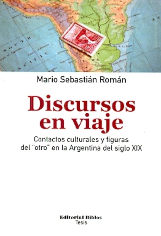 DISCURSOS EN VIAJE. CONTACTOS CULTURALES Y FIGURAS DEL OTRO EN LA ARGENTINA DEL SIGLO XIX