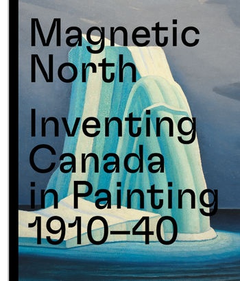 MAGNETIC NORTH. IMAGINIG CANADA IN PAINTING