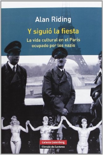 Y SIGUIÓ LA FIESTA. LA VIDA CULTURAL EN EL PARÍS OCUPADO POR LOS NAZIS