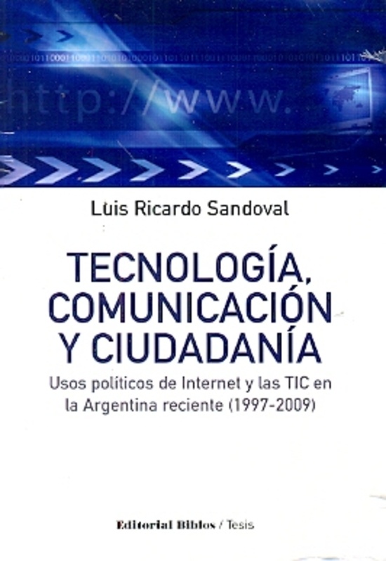 TECNOLOGÍA, COMUNICACIÓN Y CIUDADANÍA. USOS POLÍTICOS DE INTERNET Y LAS TIC EN LA ARGENTINA RECIENTE