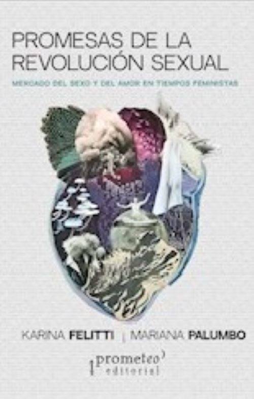 PROMESAS DE LA REVOLUCION SEXUAL. MERCADO DEL SEXO Y DEL AMOR EN TIEMPOS FEMINISTAS (Nuevo)