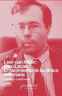 LEER CON MILLER: OTRO LACAN. EL NACIMIENTO DE LA CLINICA MILLERIANA (Nuevo)