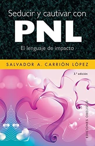 SEDUCIR Y CAUTIVAR CON PNL: EL LENGUAJE DE IMPACTO