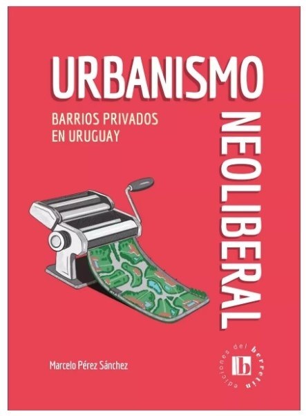 URBANISMO NEOLIBERAL. BARRIOS PRIVADOS EN URUGUAY