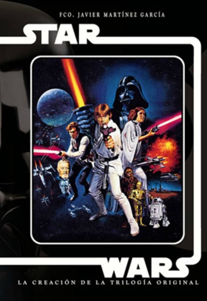 STAR WARS. LA CREACION DE LA TRILOGIA ORIGINAL
