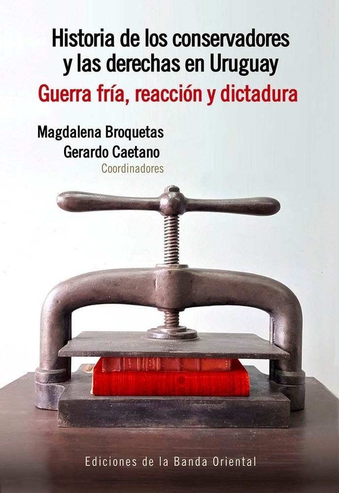 HISTORIA DE LOS CONSERVADORES 2 Y LAS DERECHAS EN URUGUAY. TOMO 2. GUERRA FRIA REACCION Y