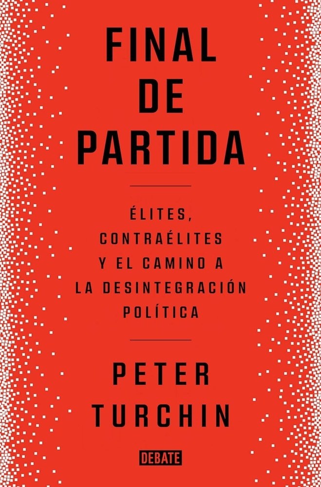 FINAL DE PARTIDA - ÉLITES, CONTRAÉLITES Y EL CAMINO A LA DESINTEGRACIÓN POLÍTICA