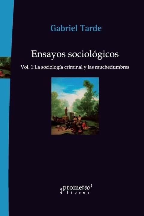 ENSAYOS SOCIOLOGICOS. VOL 1. LA SOCIOLOGIA CRIMINAL Y LAS MUCHEDUMBRES (Nuevo)