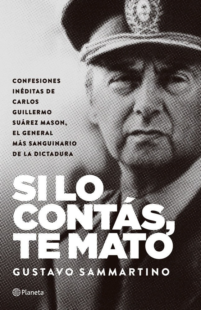 SI LO CONTÁS, TE MATO - CONFESIONES INÉDITAS DE CARLOS SUÁREZ MASON, EL GENERAL MÁS SANGUINARIO...