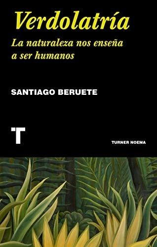 VERDOLATRIA: LA NATURALEZA NOS ENSEÑA A SER HUMANOS