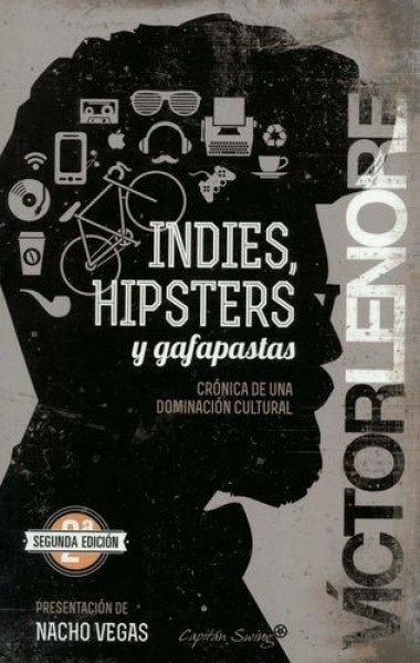 INDIES, HIPSTERS Y GAFAPASTAS. CRÓNICA DE UNA DOMINACIÓN CULTURAL