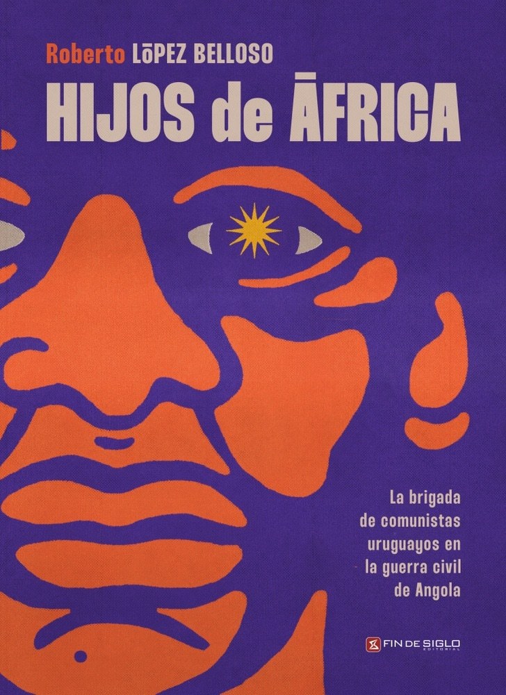 HIJOS DE ÁFRICA. LA BRIGADA DE COMUNISTAS URUGUAYOS EN LA GUERRA CIVIL DE ANGOLA