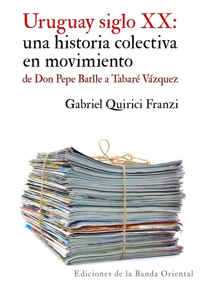URUGUAY SIGLO XX. UNA HISTORIA COLECTIVA EN MOVIMIENTO