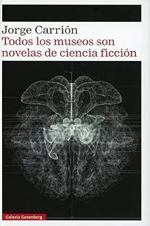 TODOS LOS MUSEOS SON NOVELAS DE CIENCIA FICCION