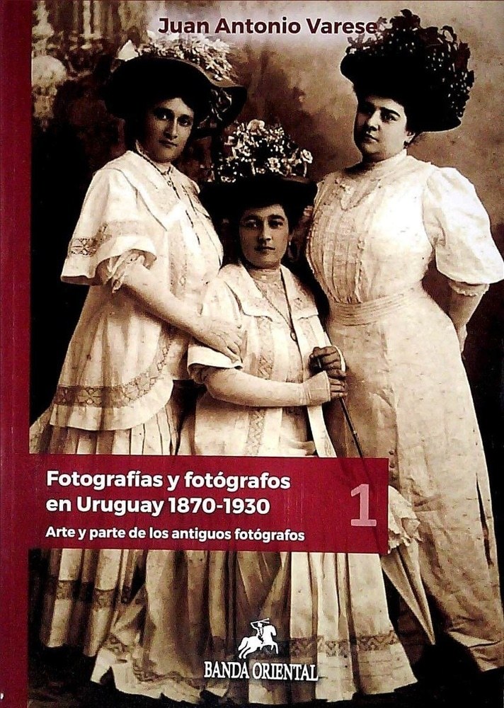 FOTOGRAFÍAS Y FOTÓGRAFOS EN URUGUAY 1870 - 1930